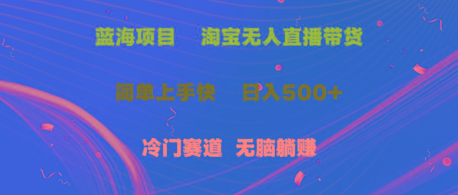 蓝海项目  淘宝无人直播冷门赛道  日赚500+无脑躺赚  小白有手就行-百盛轻创