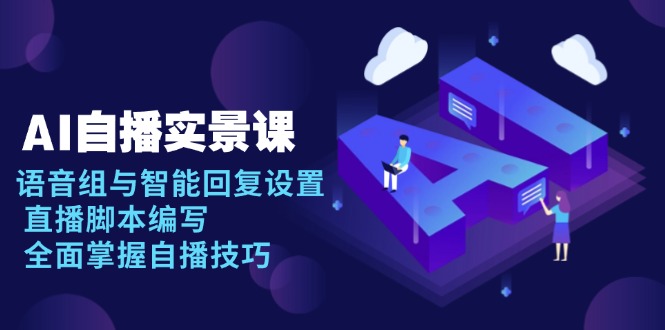 AI 自播 实景课：语音组与智能回复设置, 直播脚本编写, 全面掌握自播技巧-百盛轻创