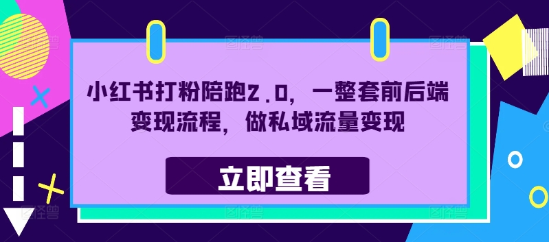 小红书打粉陪跑2.0，一整套前后端变现流程，做私域流量变现-小艾项目网