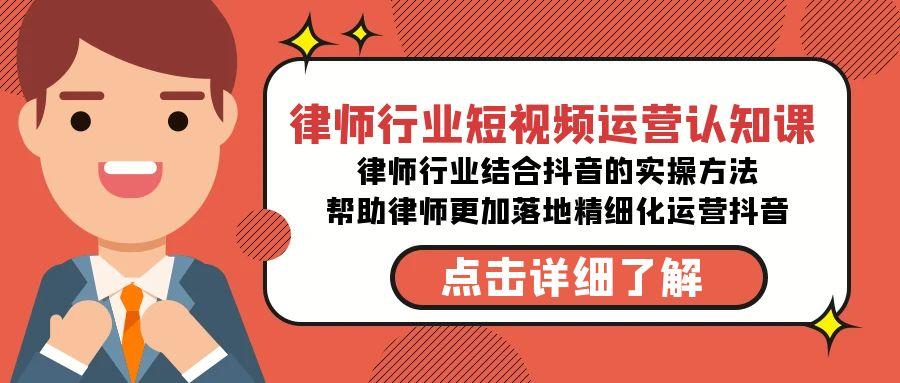 律师行业-短视频运营认知课，律师行业结合抖音的实战方法-高清无水印课程-百盛轻创