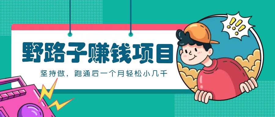 一个人就能操作的野路子赚钱项目,零成本零门槛坚持做,跑通后一个月小几千!-百盛轻创