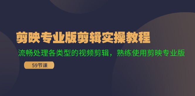 剪映专业版剪辑实操教程：流畅处理各类型的视频剪辑，熟练使用剪映专业版-小艾项目网