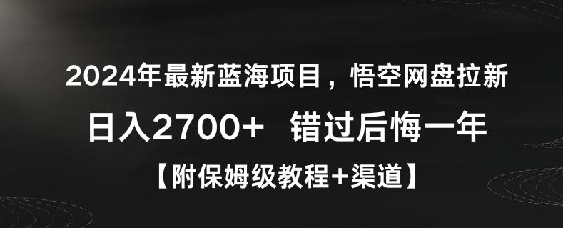 2024年最新蓝海项目，悟空网盘拉新，日入2700+错过后悔一年【附保姆级教程+渠道】【揭秘】-小艾项目网