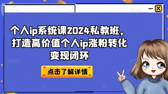 个人ip系统课2024私教班，打造高价值个人ip涨粉转化变现闭环-百盛轻创