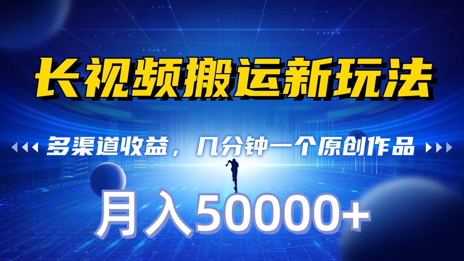 长视频搬运新玩法,多渠道收益,几分钟一个原创作品,秒过审核,月入50000+-百盛轻创