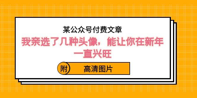 某公众号付费文章：我亲选了几种头像，能让你在新年一直兴旺（附高清图片）-百盛轻创