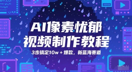 AI像素忧郁视频制作教程，3步搞定10w+爆款，新蓝海赛道-百盛轻创