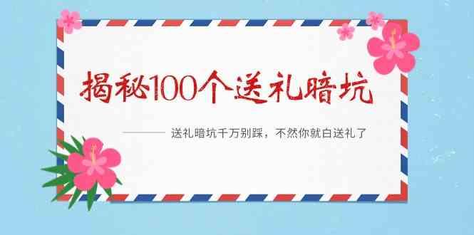 《揭秘100个送礼暗坑》—送礼暗坑千万别踩，不然你就白送礼了！-百盛轻创