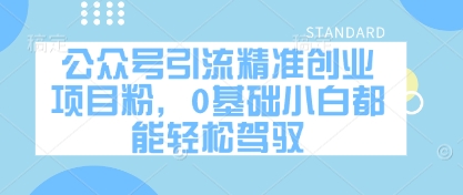 公众号引流精准创业项目粉，0基础小白都能轻松驾驭-小艾项目网