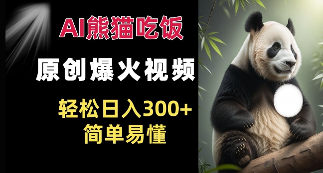 Ai熊猫吃饭爆火视频 原创作品 轻松日入300+  简单易懂-小艾项目网