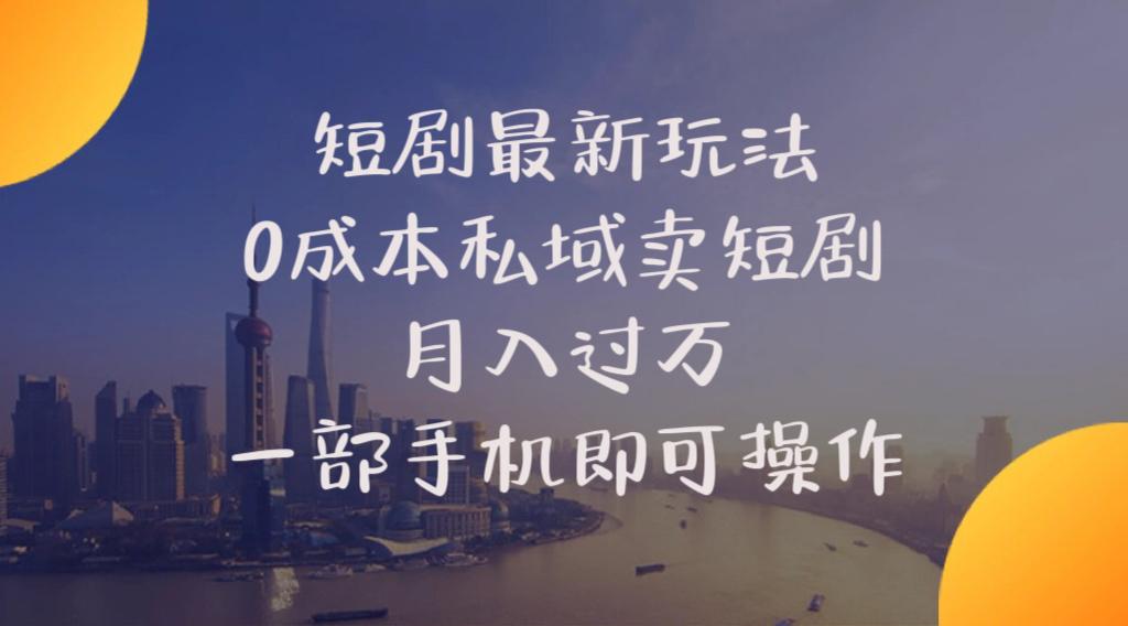 短剧最新玩法    0成本私域卖短剧     月入过万     一部手机即可操作-小艾项目网