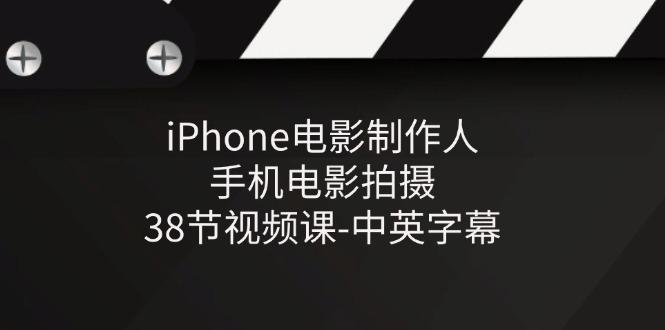 iPhone电影制作人-手机电影拍摄-38节视频课-中英字幕-百盛轻创