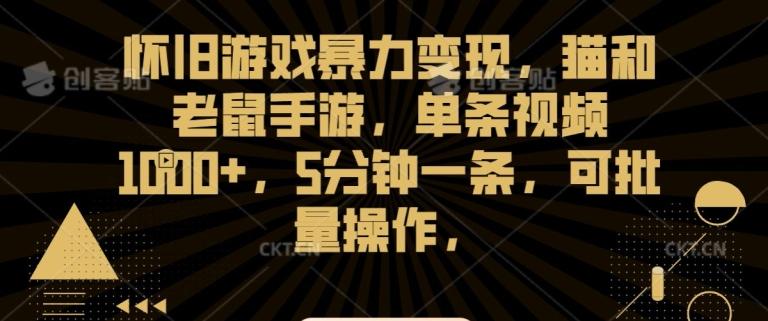 怀旧游戏暴力变现，猫和老鼠手游，单条视频1000+，5分钟一条，可批量操作【揭秘】-小艾项目网