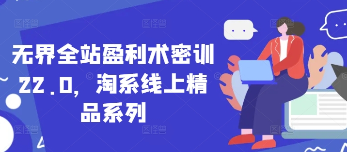 无界全站盈利术密训22.0，淘系线上精品系列-百盛轻创