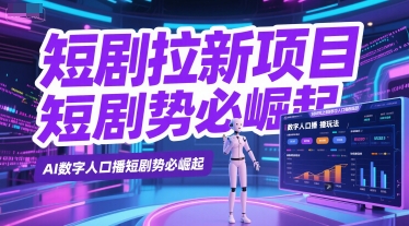短剧拉新项目之数字人口播玩法，AI数字人口播短剧势必崛起-百盛轻创