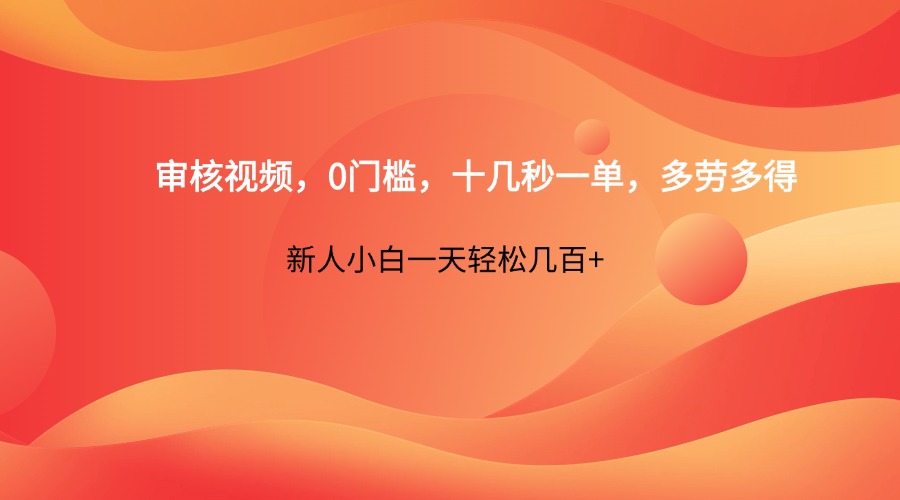 审核视频，0门槛，十几秒一单，多劳多得，新人小白一天轻松几百+-百盛轻创