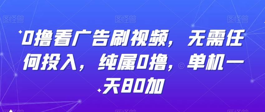0撸看广告刷视频，无需任何投入，纯属0撸，单机一天80加-百盛轻创
