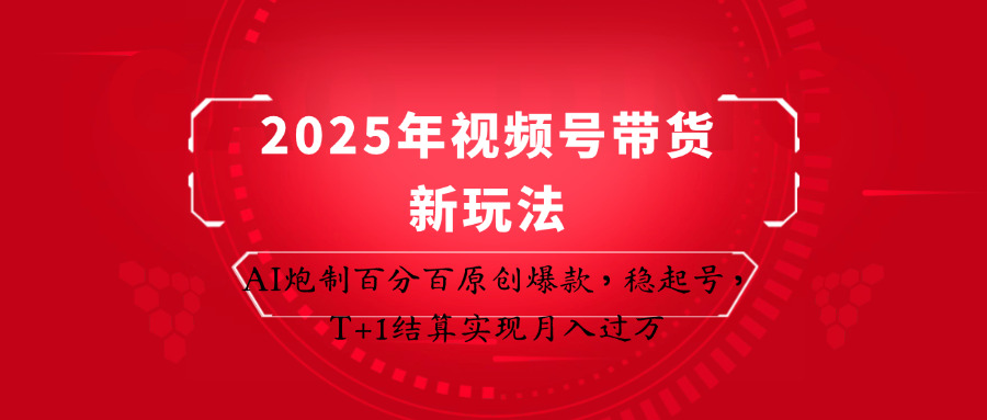 2025年视频号带货新玩法：AI炮制百分百原创爆款，稳起号，T+1结算实现月入过万-百盛轻创