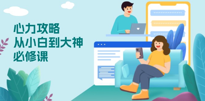 心力 攻略，从小白到大神必修课，技能与心力独立，助你自信从容面对挑战-百盛轻创