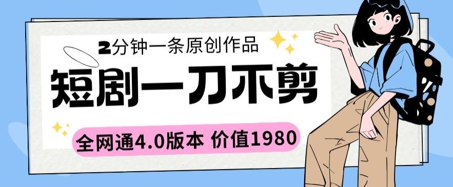 短剧一刀不剪2分钟一条全网通4.0版本价值1980【揭秘】-百盛轻创