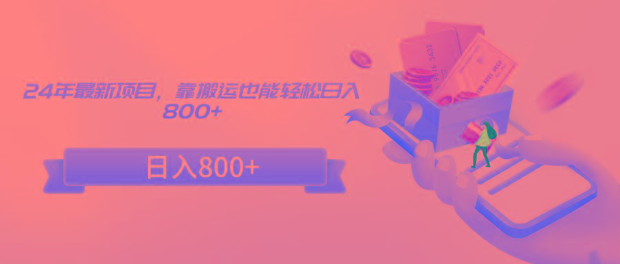 24年最新项目，靠搬运也能轻松日入800+-百盛轻创
