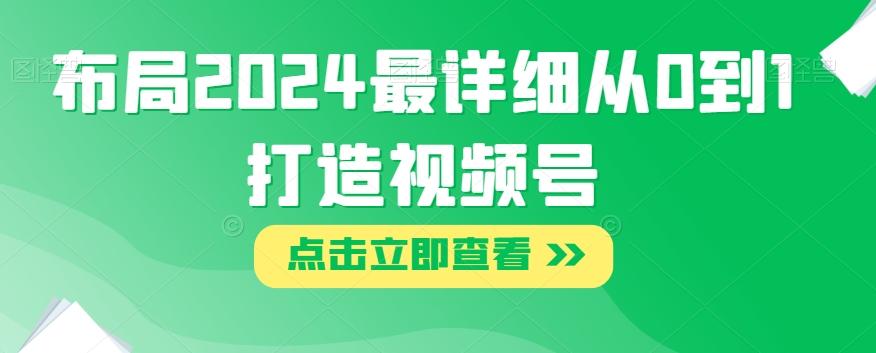 布局2024最详细从0到1打造视频号【揭秘】-小艾项目网