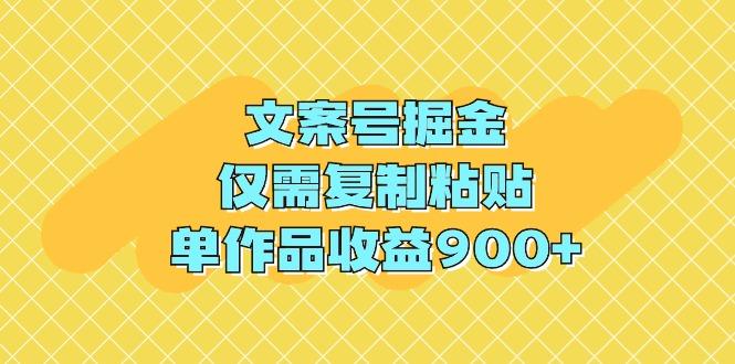 (9397期)文案号掘金，仅需复制粘贴，单作品收益900+-百盛轻创