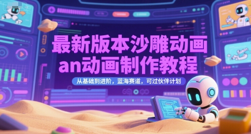 最新版本沙雕动画an动画制作教程，从基础到进阶，蓝海赛道，可过伙伴计划-小艾项目网