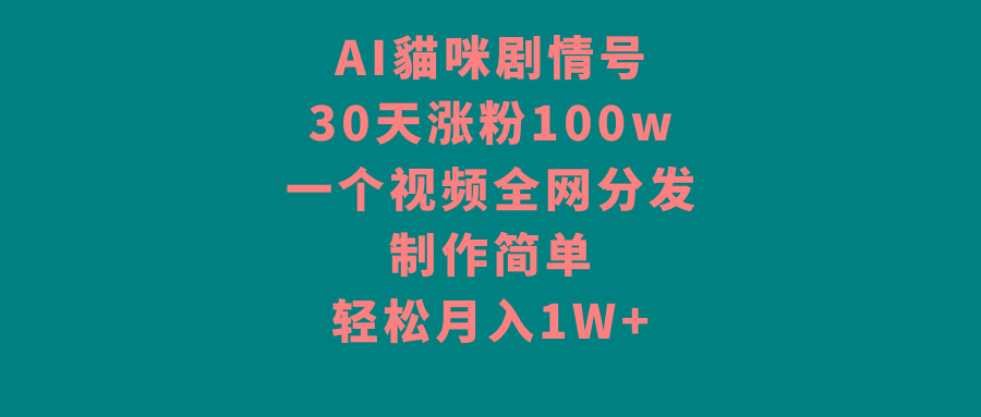 AI貓咪剧情号，30天涨粉100w，制作简单，一个视频全网分发，轻松月入1W+-百盛轻创