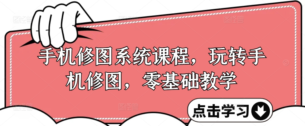 手机修图系统课程，玩转手机修图，零基础教学-百盛轻创