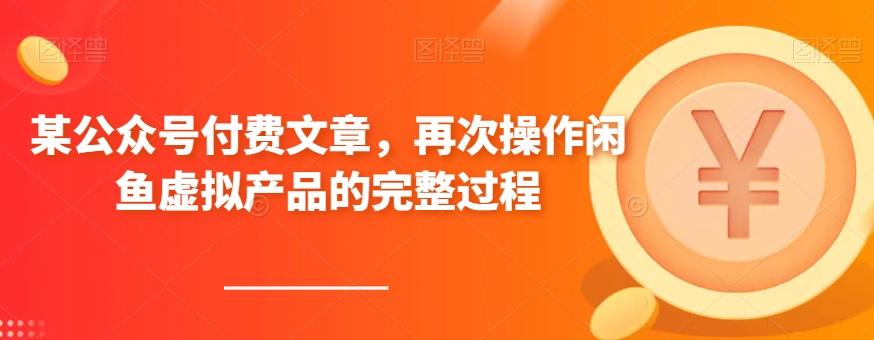 某公众号付费文章，再次操作闲鱼虚拟产品的完整过程-小艾项目网