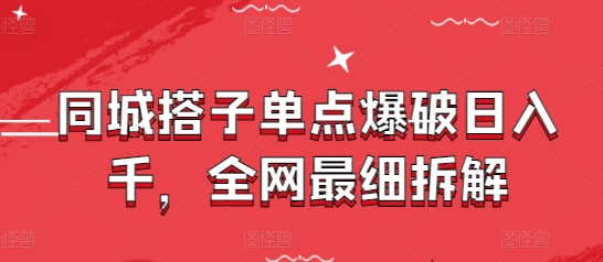 同城搭子单点爆破日入千，全网最细拆解-小艾项目网