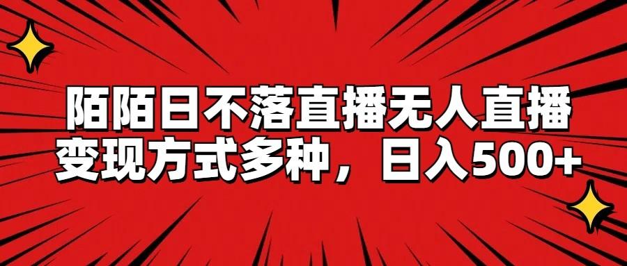 陌陌日不落直播无人直播,变现方式多种,日入500+-百盛轻创