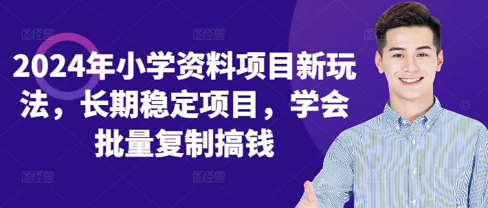 2024年小学资料项目新玩法，长期稳定项目，学会批量复制搞钱-小艾项目网