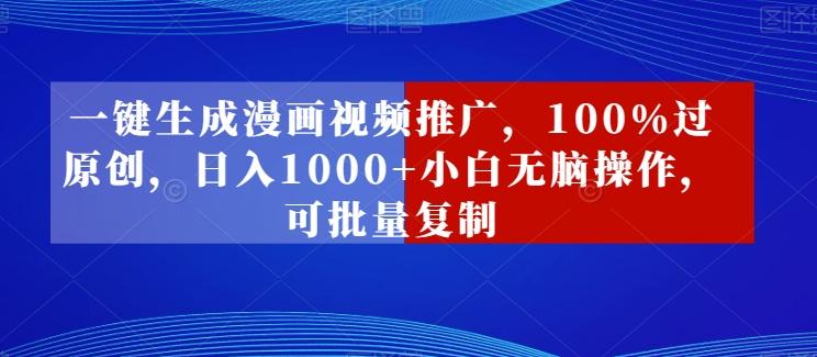 一键生成漫画视频推广，100%过原创，日入1000+小白无脑操作，可批量复制-百盛轻创