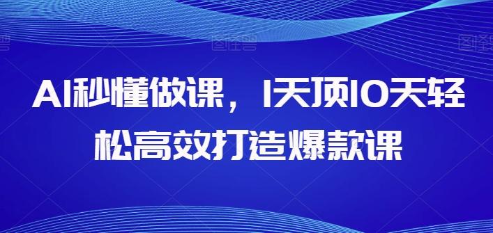 AI秒懂做课，1天顶10天轻松高效打造爆款课-百盛轻创
