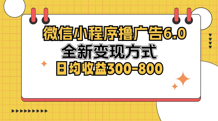 微信小程序撸广告6.0，全新变现方式，日均收益300-800-百盛轻创