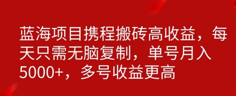 携程搬砖项目，只需每天无脑复制，月入5000+-百盛轻创
