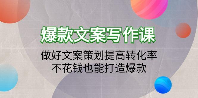 (9508期)爆款文案写作课：做好文案策划提高转化率，不花钱也能打造爆款(19节课)-小艾项目网