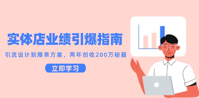 实体店业绩引爆指南，引流设计到爆单方案，两年创收200万秘籍-小艾项目网