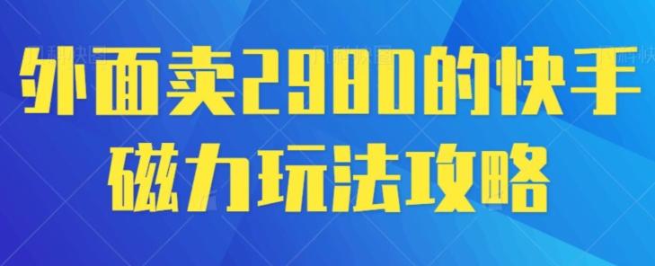外面卖2980的快手磁力搬砖教程，适合新手小白操作-百盛轻创