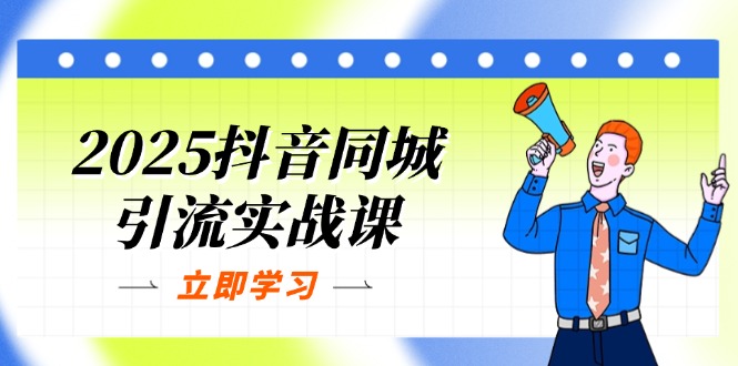 2025抖音同城引流实战课：单店模型+团购爆款逻辑，快速提升POI热度分-小艾项目网