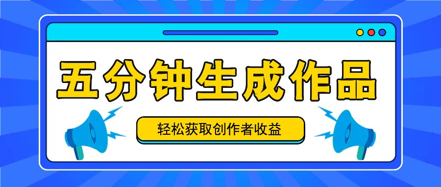 五分钟内即可生成一个原创作品,每日获取创作者收益100-300+!-小艾项目网
