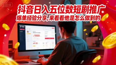 抖音日入五位数短剧推广爆单经验分享，来看看他是怎么做到的？-百盛轻创