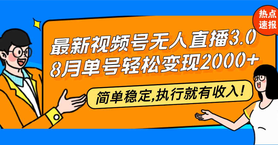 最新视频号无人直播3.0, 8月单号变现20000+，简单稳定,执行就有收入!-小艾项目网