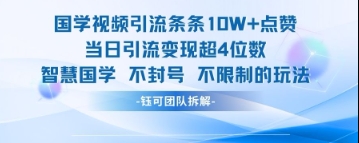 国学视频引流条条10W+点赞当日引流变现超4位数-百盛轻创