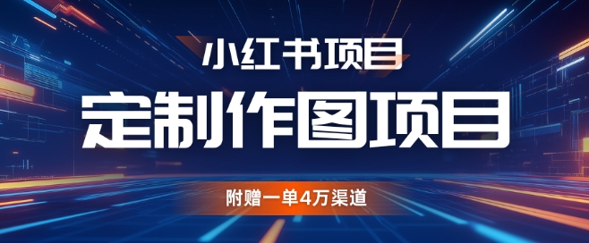 小红书私人定制图项目，附赠一单4W渠道【揭秘】-小艾项目网