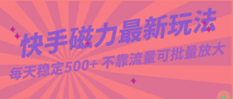 每天稳定500+，外面卖2980的快手磁力最新玩法，不靠流量可批量放大，手机电脑都可操作-百盛轻创