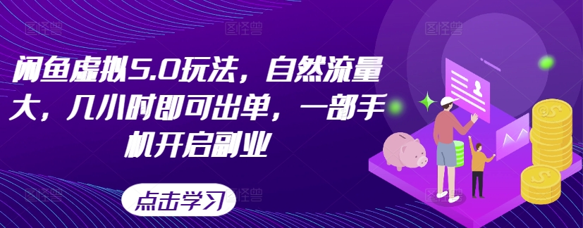 闲鱼虚拟5.0玩法，自然流量大，几小时即可出单，一部手机开启副业-小艾项目网