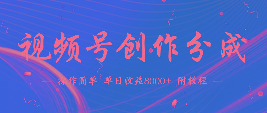 (9474期)【蓝海项目】视频号创作分成计划，24年最新热门玩法，单天收益破8000+！-百盛轻创